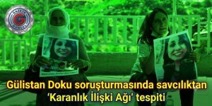 Gülistan Doku soruşturmasında savcılıktan 'Karanlık İlişki Ağı' tespiti