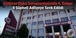 Gülistan Doku Soruşturmasında 4. Dalga: 8 Şüpheli Adliyeye Sevk Edildi