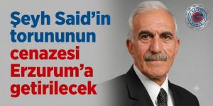 Şeyh Said’in torununun cenazesi Erzurum’a getirilecek
