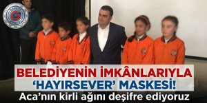 BELEDİYENİN İMKÂNLARIYLA 'HAYIRSEVER' MASKESİ! ACA'NIN KİRLİ AĞI