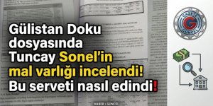 Gülistan Doku dosyasında Tuncay Sonel’in mal varlığı incelendi! Bu serveti nasıl edindi!