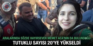 ARALARINDA SÖZDE HAYIRSEVER MEMET ACA’NIN DA BULUNDUĞU TUTUKLU SAYISI 20’YE YÜKSELDİ