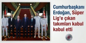 Cumhurbaşkanı Erdoğan, Süper Lig'e çıkan takımları kabul etti
