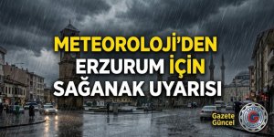 Meteoroloji'den Erzurum İçin Sağanak Uyarısı
