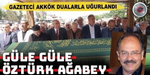 Gazeteci Öztürk Akkök son yolculuğuna dualarla uğurlandı