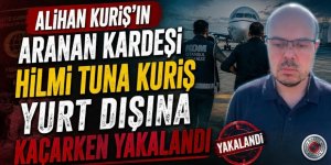 Alihan Kuriş'in aranan kardeşi Hilmi Tuna Kuriş yurt dışına kaçarken yakalandı