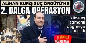 Alihan Kuriş Suç Örgütüne yönelik ikinci dalga operasyon: 12 şüpheli gözaltında!