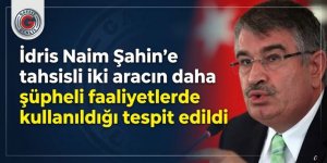 İdris Naim Şahin'e tahsisli iki aracın daha şüpheli faaliyetlerde kullanıldığı tespit edildi