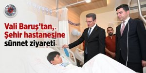 Vali Baruş'tan, Şehir hastanesinde sünnet ziyareti