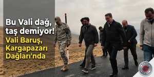 Bu Vali dağ, taş demiyor! Vali Baruş, Kargapazarı Dağları'nda
