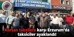 Korsan taksilere karşı Erzurum'da taksiciler ayaklandı!