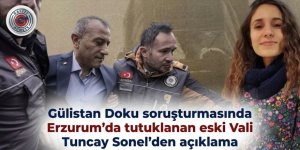 Gülistan Doku soruşturmasında tutuklanan eski Vali Tuncay Sonel'den açıklama: