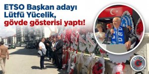 ETSO Başkan adayı Lütfü Yücelik, gövde gösterisi yaptı!