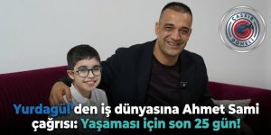 Yurdagül'den iş dünyasına Ahmet Sami çağrısı: Son 25 gün