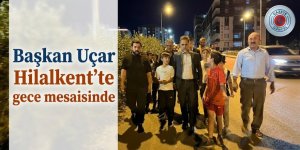 Başkan Uçar Hilalkent'te gece mesaisinde