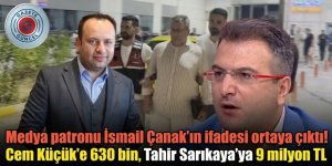 Medya patronu İsmail Çanak'ın ifadesi ortaya çıktı! Cem Küçük'e 630 bin, Tahir Sarıkaya'ya 9 milyon TL