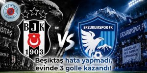 Beşiktaş hata yapmadı, evinde 3 golle kazandı! Erzurumspor eli boş dönüyor