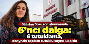 6. DALGA: TUTUKLU SAYISI 38'E YÜKSELDİ