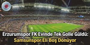Erzurumspor FK Evinde Tek Golle Güldü: Samsunspor Eli Boş Dönüyor