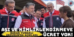 Bakan Yumaklı Erzurum’da açıkladı: Aşı ve kimliklendirme ücreti alınmayacak