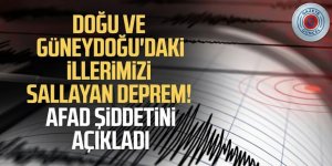 Doğu ve Güneydoğu'daki illerimizi sallayan deprem! AFAD şiddetini açıkladı