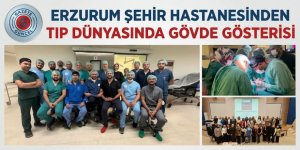 Erzurum Şehir Hastanesinden Tıp Dünyasında Gövde Gösterisi