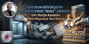Erzurum’da "Borç" Çıkmazı: Sıfır Borçlu Kasadan 600 Milyonluk Yeni Yetkiye