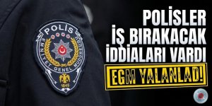 EGM: Polislerin iş bırakacağı iddiaları gerçeği yansıtmıyor