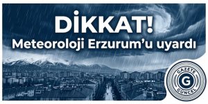 Dikkat! Meteoroloji Erzurum'u uyardı