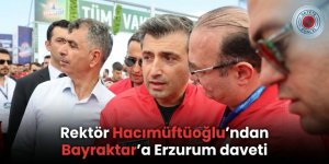 Rektör Hacımüftüoğlu'ndan Bayraktar'a Erzurum daveti