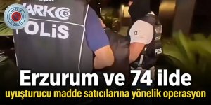 Erzurum ve 74 ilde uyuşturucu operasyonu
