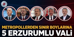 Metropollerden Sınır Boylarına 5 Erzurumlu Vali