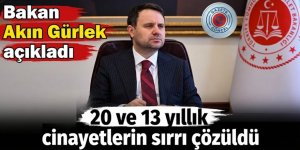 Bakan Akın Gürlek açıkladı. 20 ve 13 yıllık cinayetlerin sırrı çözüldü
