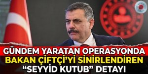 Gündem yaratan operasyonda Bakan Çiftçi’yi sinirlendiren “Seyyid Kutub” detayı