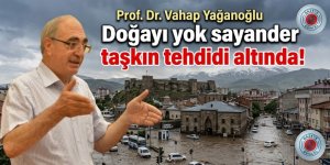 Prof. Dr. Vahap Yağanoğlu, Doğayı yok sayan şehirler taşkın tehdidi altında!