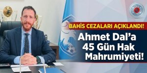 Bahis cezaları açıklandı: Ahmet Dal'a 45 gün hak mahrumiyeti!
