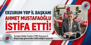Erzurum YRP İl Başkanı Ahmet Mustafaoğlu, İstifa ett