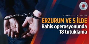 Erzurum ve 5 ilde Bahis operasyonunda 18 tutuklama