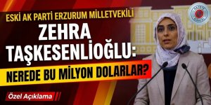 Eski AK Parti Erzurum Milletvekili Zehra Taşkesenlioğlu "Nerede Bu Milyon Dolarlar?"