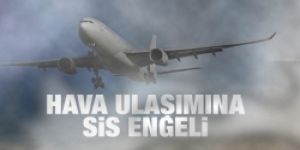 Yoğun sis uçak seferlerini aksattı