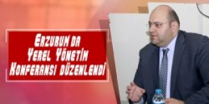 Erzurum’da Yerel Yönetim Konferansı düzenlendi