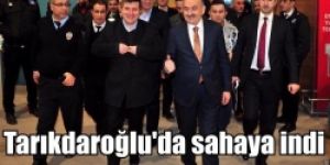 Tarıkdaroğlu’da sahaya indi