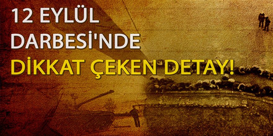 12 Eylül Darbesi'nde Dikkat Çeken Detay!